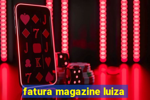 fatura magazine luiza